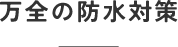 万全の防水対策
