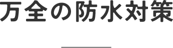 万全の防水対策