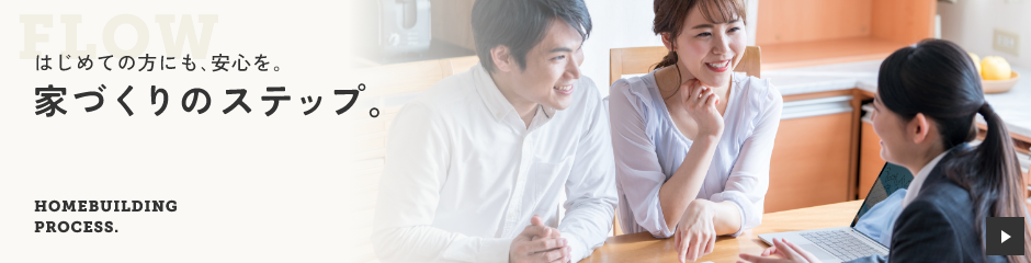 はじめての方にも､安心を｡家づくりのステップ｡